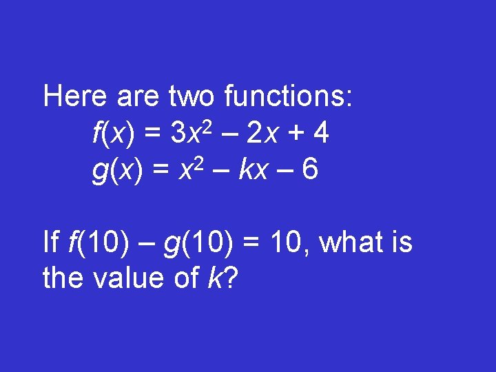 Here are two functions: f(x) = 3 x 2 – 2 x + 4