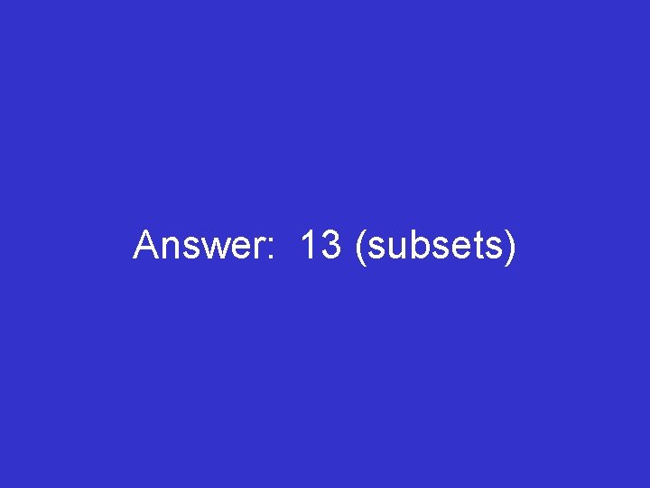 Answer: 13 (subsets) 