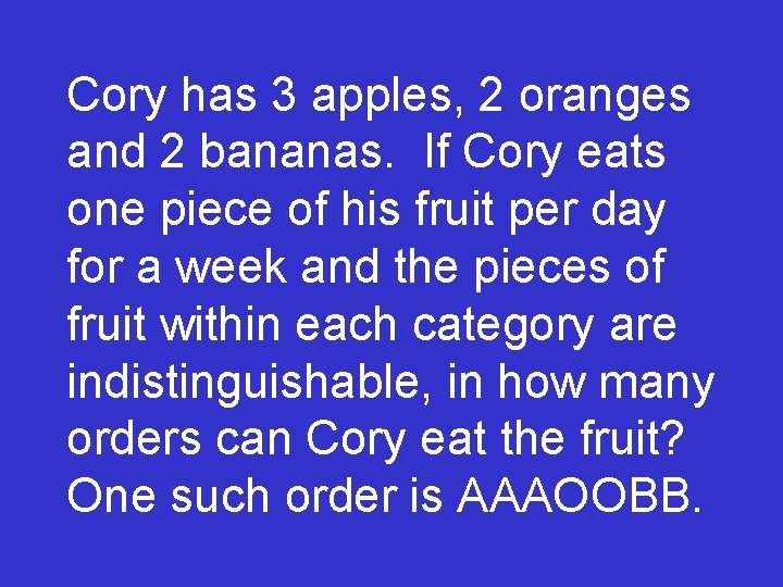 Cory has 3 apples, 2 oranges and 2 bananas. If Cory eats one piece
