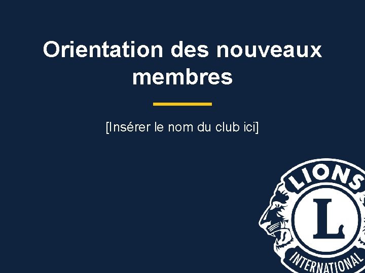 Orientation des nouveaux membres [Insérer le nom du club ici] 