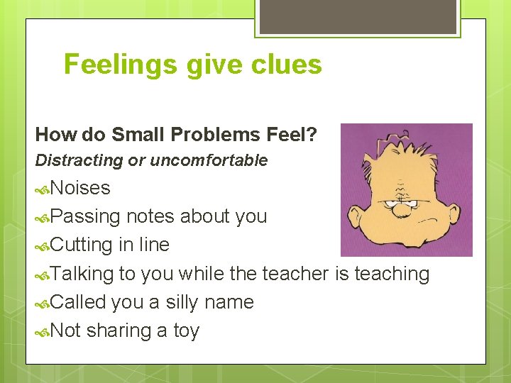 Feelings give clues How do Small Problems Feel? Distracting or uncomfortable Noises Passing notes