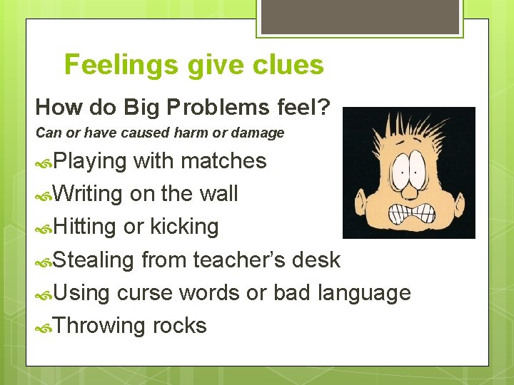 Feelings give clues How do Big Problems feel? Can or have caused harm or