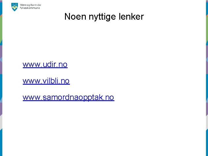 Noen nyttige lenker www. udir. no www. vilbli. no www. samordnaopptak. no 