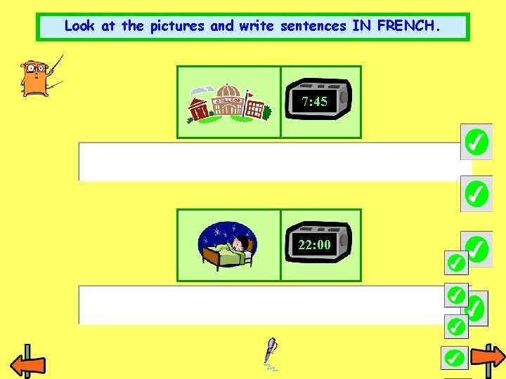 Look at the pictures and write sentences IN FRENCH. 7: 45 22: 00 