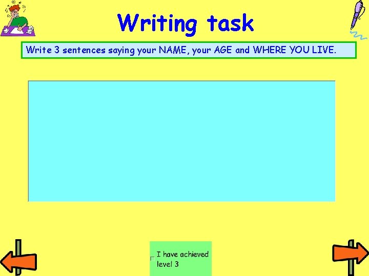 Writing task Write 3 sentences saying your NAME, your AGE and WHERE YOU LIVE.