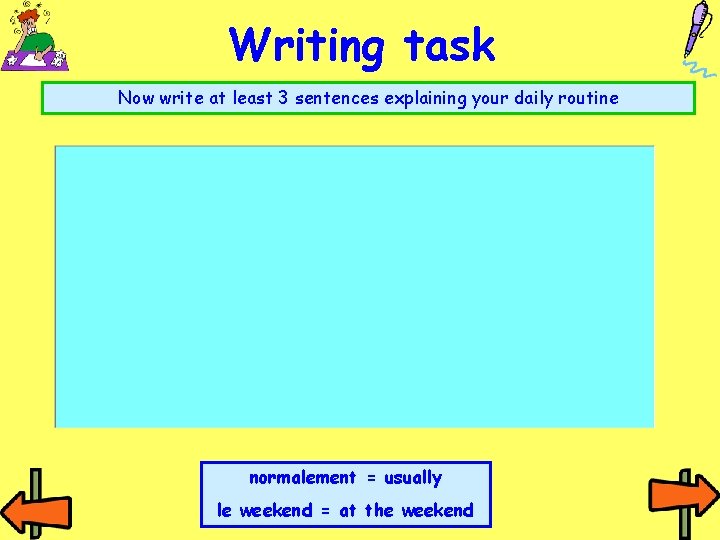 Writing task Now write at least 3 sentences explaining your daily routine normalement =