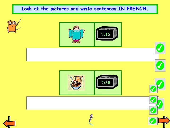 Look at the pictures and write sentences IN FRENCH. 7: 15 7: 30 