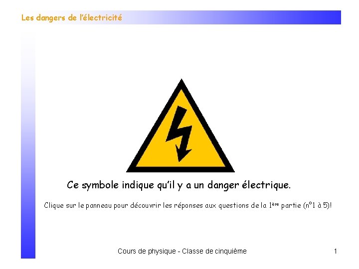 Les dangers de l’électricité Ce symbole indique qu’il y a un danger électrique. Clique