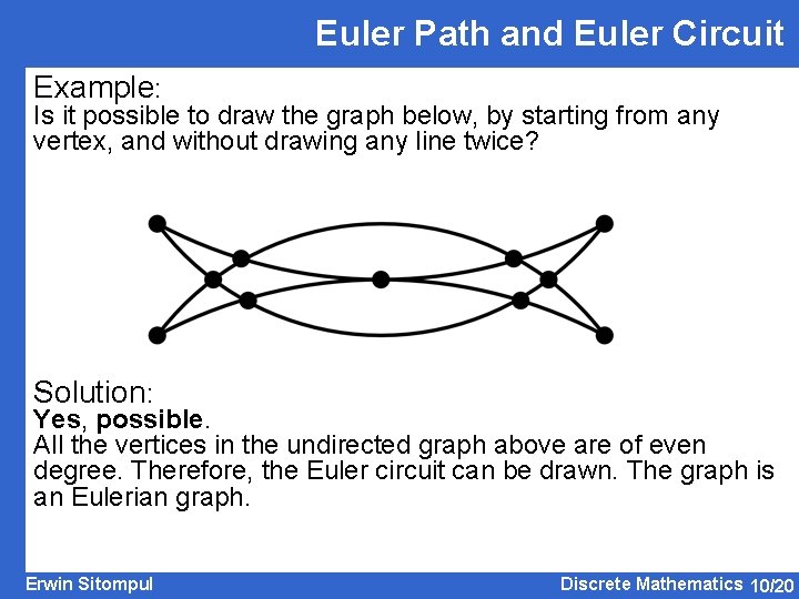 Euler Path and Euler Circuit Example: Is it possible to draw the graph below,