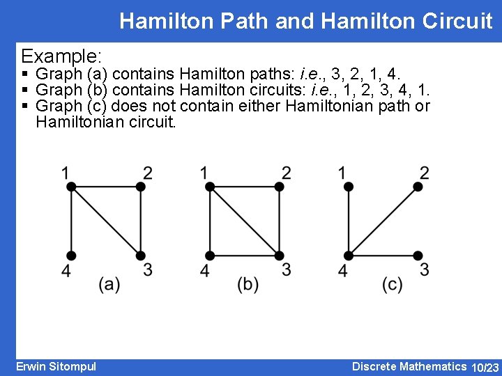 Hamilton Path and Hamilton Circuit Example: § Graph (a) contains Hamilton paths: i. e.