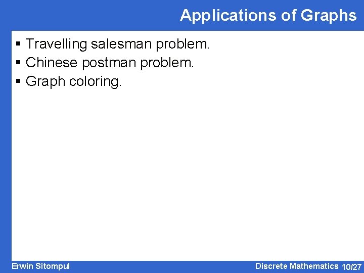 Applications of Graphs § Travelling salesman problem. § Chinese postman problem. § Graph coloring.