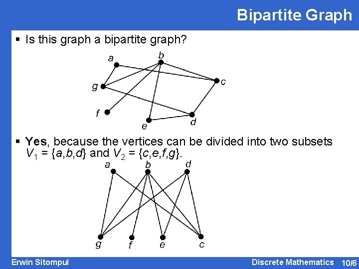 Bipartite Graph § Is this graph a bipartite graph? § Yes, because the vertices