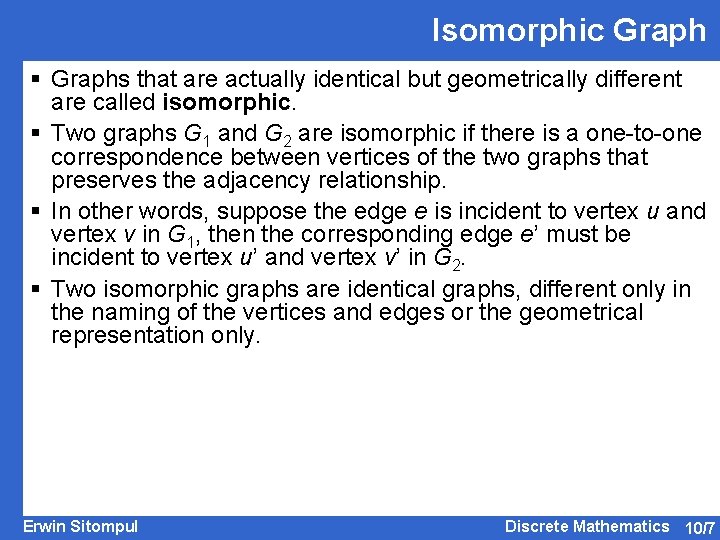Isomorphic Graph § Graphs that are actually identical but geometrically different are called isomorphic.