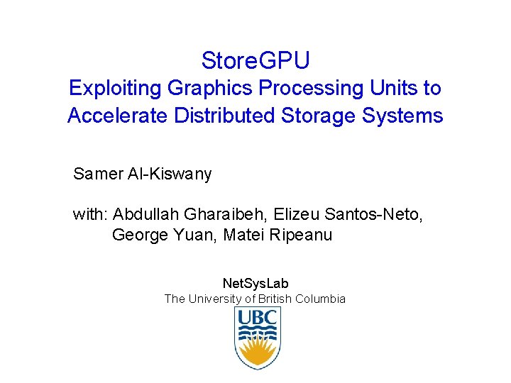 Store. GPU Exploiting Graphics Processing Units to Accelerate Distributed Storage Systems Samer Al-Kiswany with: