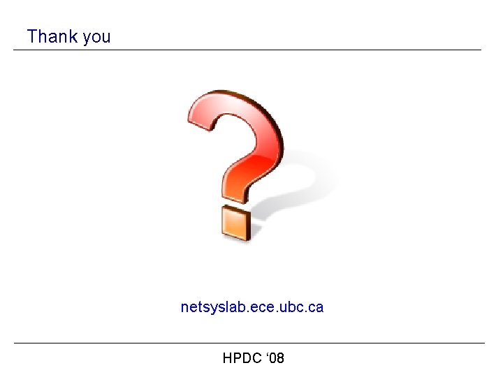 Thank you netsyslab. ece. ubc. ca HPDC ‘ 08 
