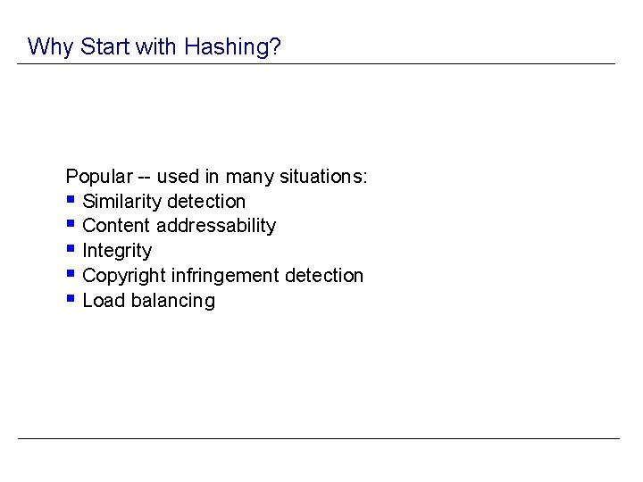 Why Start with Hashing? Popular -- used in many situations: § Similarity detection §