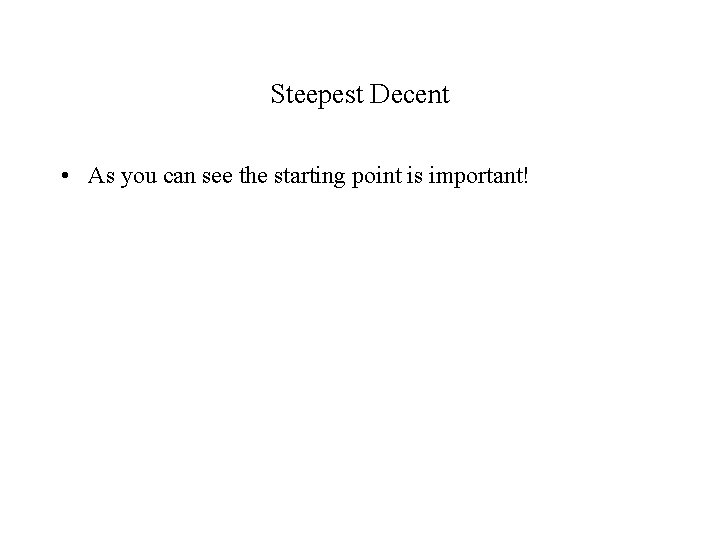 Steepest Decent • As you can see the starting point is important! 