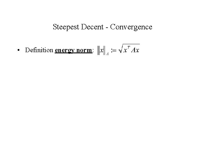 Steepest Decent - Convergence • Definition energy norm: 