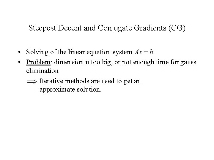 Steepest Decent and Conjugate Gradients (CG) • Solving of the linear equation system •