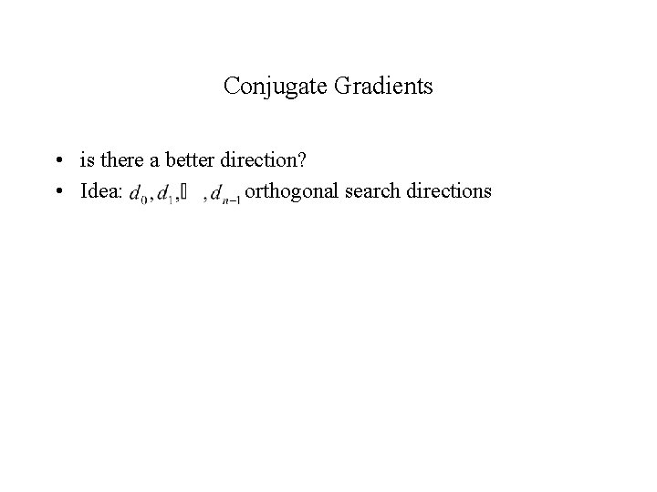 Conjugate Gradients • is there a better direction? • Idea: orthogonal search directions 