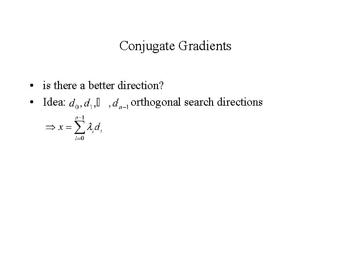 Conjugate Gradients • is there a better direction? • Idea: orthogonal search directions 