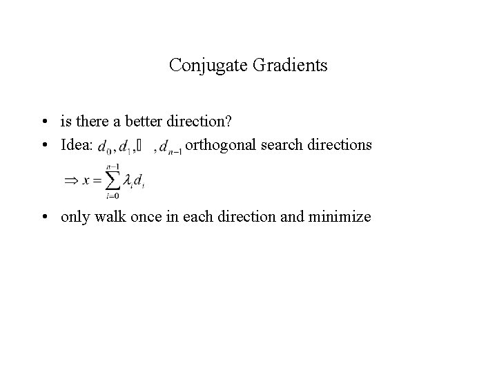 Conjugate Gradients • is there a better direction? • Idea: orthogonal search directions •