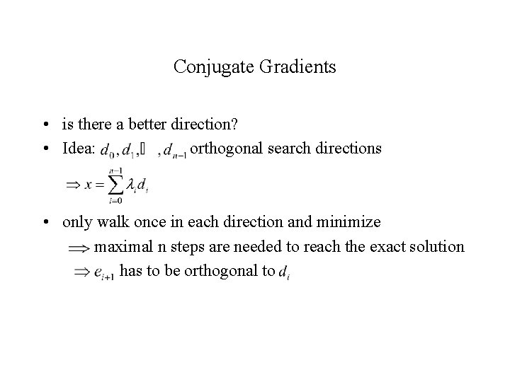 Conjugate Gradients • is there a better direction? • Idea: orthogonal search directions •
