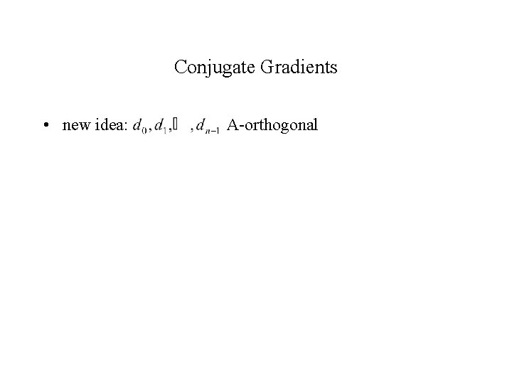 Conjugate Gradients • new idea: A-orthogonal 