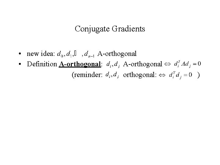 Conjugate Gradients • new idea: A-orthogonal • Definition A-orthogonal: A-orthogonal (reminder: orthogonal: ) 