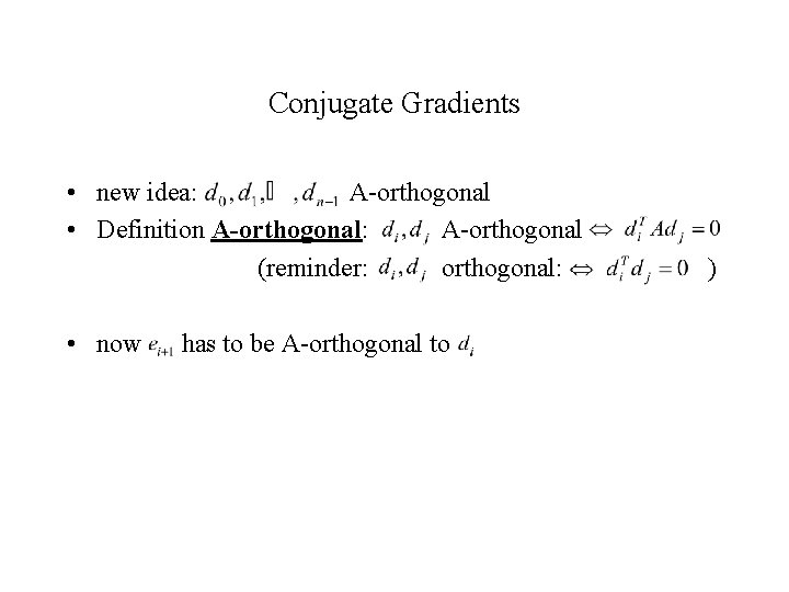 Conjugate Gradients • new idea: A-orthogonal • Definition A-orthogonal: A-orthogonal (reminder: orthogonal: • now