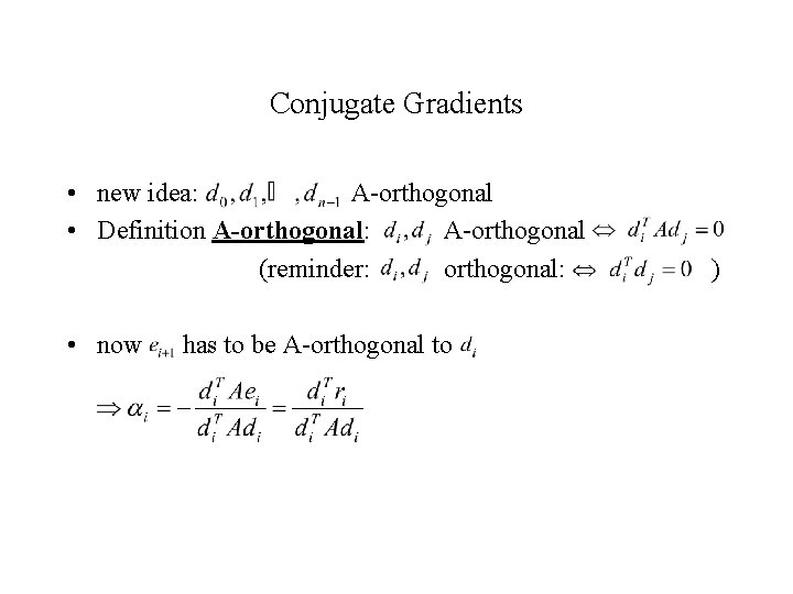 Conjugate Gradients • new idea: A-orthogonal • Definition A-orthogonal: A-orthogonal (reminder: orthogonal: • now