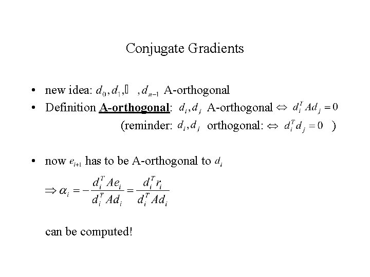 Conjugate Gradients • new idea: A-orthogonal • Definition A-orthogonal: A-orthogonal (reminder: orthogonal: • now
