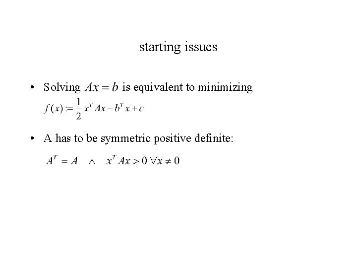 starting issues • Solving is equivalent to minimizing • A has to be symmetric