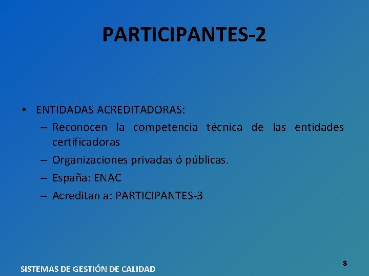 PARTICIPANTES-2 • ENTIDADAS ACREDITADORAS: – Reconocen la competencia técnica de las entidades certificadoras –