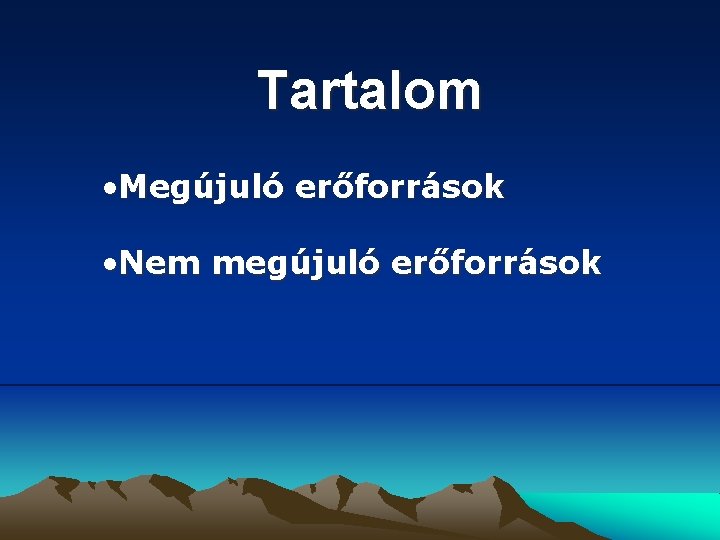 Tartalom • Megújuló erőforrások • Nem megújuló erőforrások 