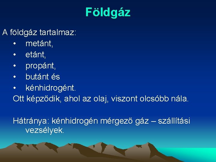 Földgáz A földgáz tartalmaz: • metánt, • propánt, • butánt és • kénhidrogént. Ott