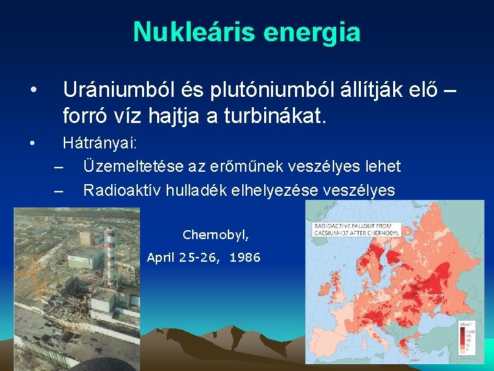 Nukleáris energia • • Urániumból és plutóniumból állítják elő – forró víz hajtja a