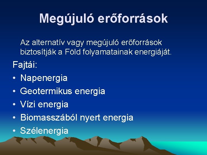 Megújuló erőforrások Az alternatív vagy megújuló erőforrások biztosítják a Föld folyamatainak energiáját. Fajtái: •