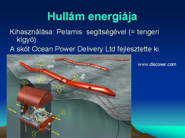 Hullám energiája Kihasználása: Pelamis segítségével (= tengeri kígyó). A skót Ocean Power Delivery Ltd