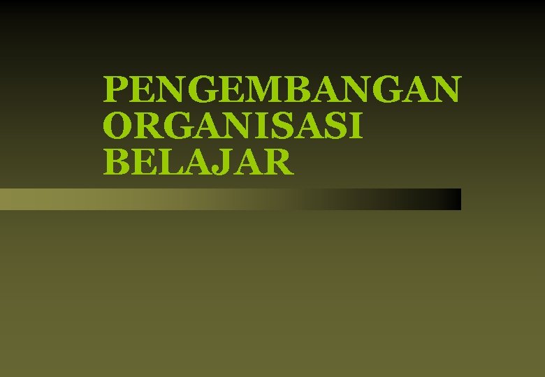 PENGEMBANGAN ORGANISASI BELAJAR 
