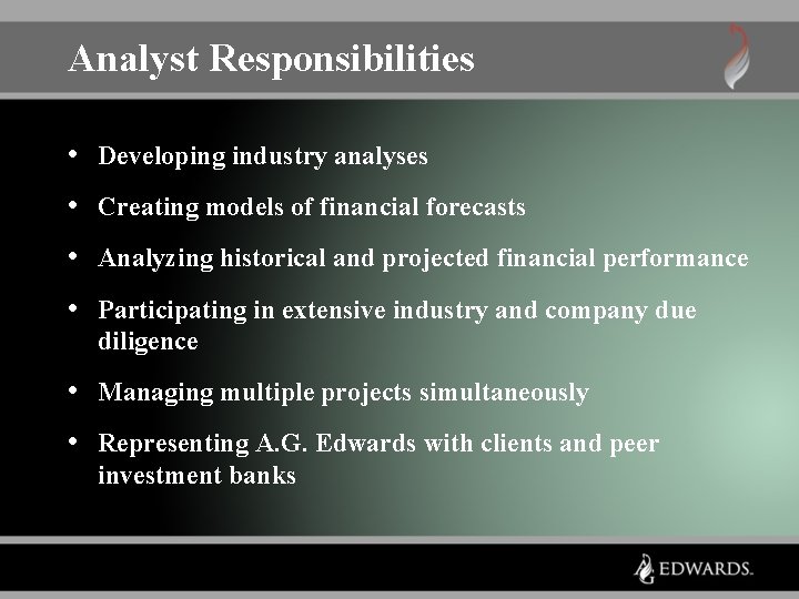 Analyst Responsibilities • Developing industry analyses • Creating models of financial forecasts • Analyzing