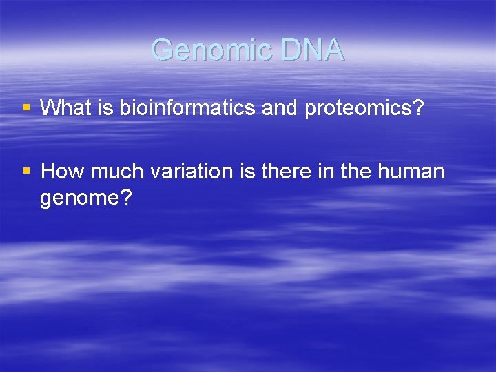 Genomic DNA § What is bioinformatics and proteomics? § How much variation is there