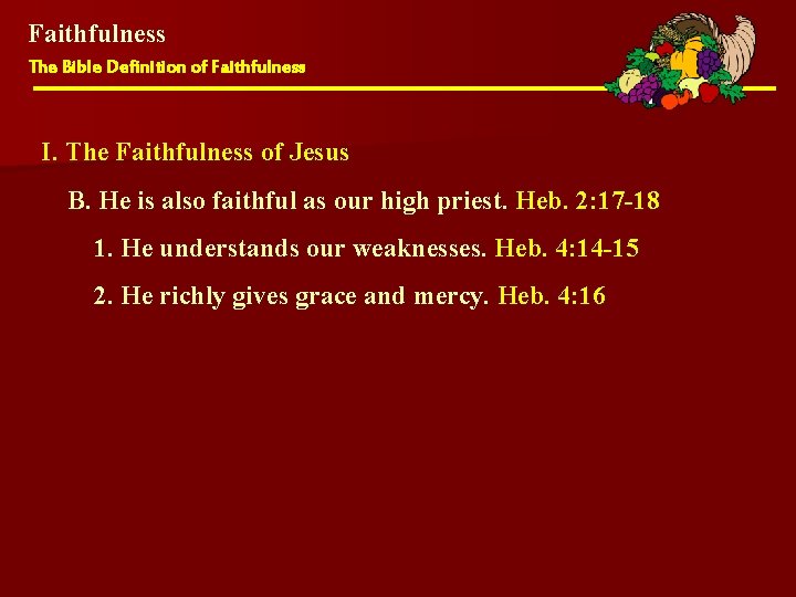 Faithfulness The Bible Definition of Faithfulness I. The Faithfulness of Jesus B. He is