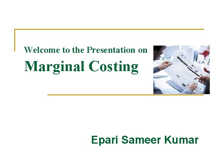 Welcome to the Presentation on Marginal Costing Epari Sameer Kumar 