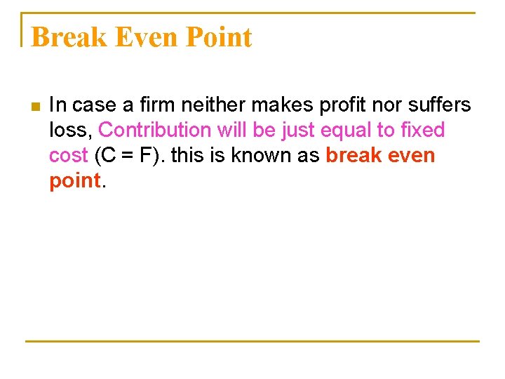 Break Even Point n In case a firm neither makes profit nor suffers loss,