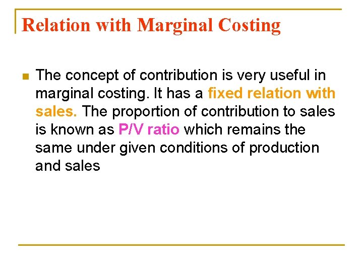 Relation with Marginal Costing n The concept of contribution is very useful in marginal