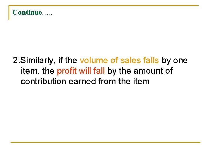 Continue…. . 2. Similarly, if the volume of sales falls by one item, the