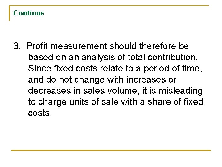 Continue 3. Profit measurement should therefore be based on an analysis of total contribution.