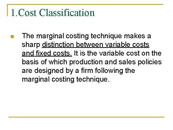 1. Cost Classification n The marginal costing technique makes a sharp distinction between variable