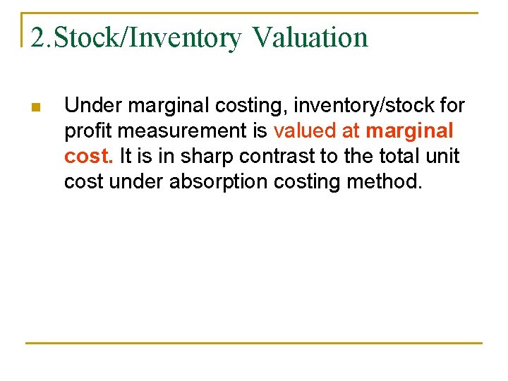 2. Stock/Inventory Valuation n Under marginal costing, inventory/stock for profit measurement is valued at